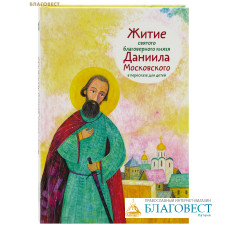 Житие святого благоверного князя Даниила Московского в пересказе для детей