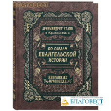 По следам Евангельской истории. Избранные проповеди на праздники двунадесятые и от Пасхи до Троицы. Архимандрит Иоанн Крестьянкин