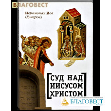 Суд над Иисусом Христом. Иеромонах Иов (Гумеров)