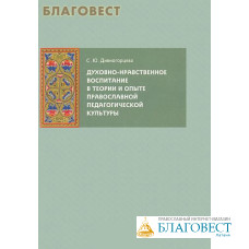 Духовно-нравственное воспитание в теории и опыте православной педагогической культуры. С. Ю. Дивногорцева